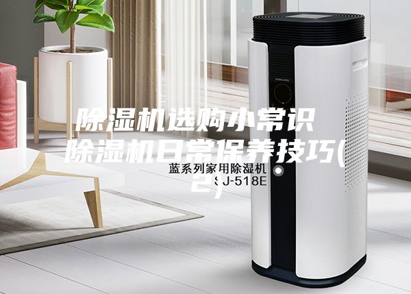除濕機(jī)選購小常識(shí) 除濕機(jī)日常保養(yǎng)技巧(2)