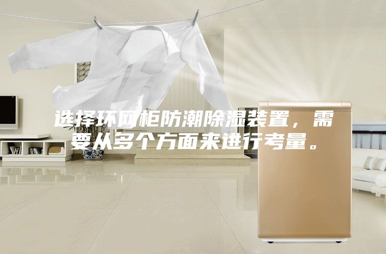 選擇環(huán)網(wǎng)柜防潮除濕裝置，需要從多個(gè)方面來進(jìn)行考量。