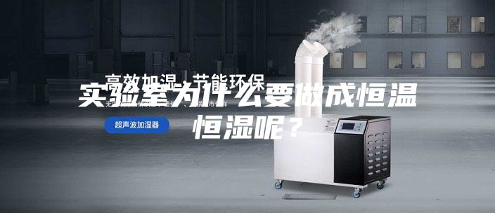 實(shí)驗(yàn)室為什么要做成恒溫恒濕呢？