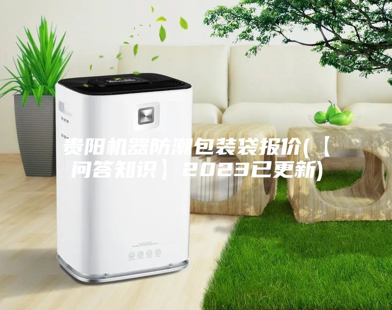 貴陽機(jī)器防潮包裝袋報(bào)價(jià)(【問答知識(shí)】2023已更新)