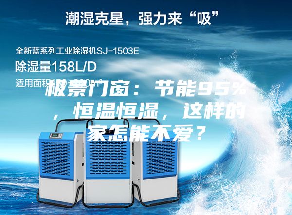 極景門窗：節能95%，恒溫恒濕，這樣的家怎能不愛？