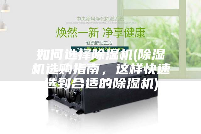 如何選擇除濕機(jī)(除濕機(jī)選購指南，這樣快速選到合適的除濕機(jī))
