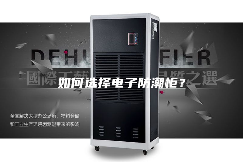 如何選擇電子防潮柜？