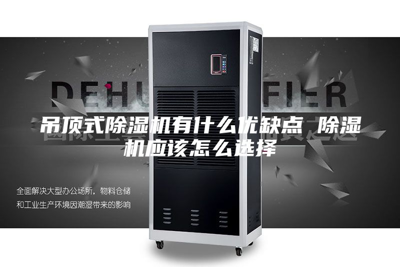 吊頂式除濕機(jī)有什么優(yōu)缺點(diǎn) 除濕機(jī)應(yīng)該怎么選擇