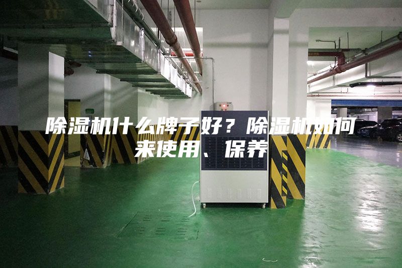 除濕機什么牌子好？除濕機如何來使用、保養(yǎng)