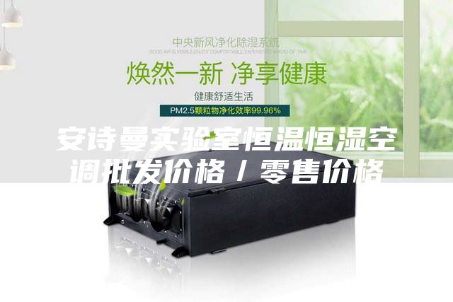 安詩(shī)曼實(shí)驗(yàn)室恒溫恒濕空調(diào)批發(fā)價(jià)格／零售價(jià)格