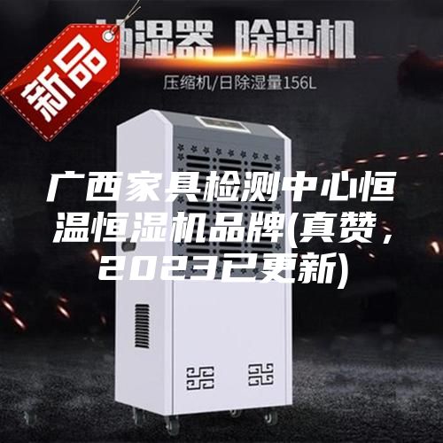 廣西家具檢測(cè)中心恒溫恒濕機(jī)品牌(真贊，2023已更新)
