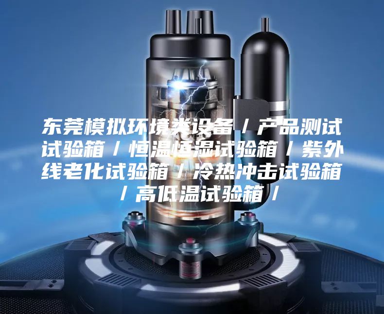 東莞模擬環(huán)境類設(shè)備/產(chǎn)品測(cè)試試驗(yàn)箱/恒溫恒濕試驗(yàn)箱/紫外線老化試驗(yàn)箱/冷熱沖擊試驗(yàn)箱/高低溫試驗(yàn)箱/