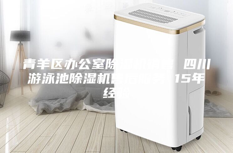 青羊區(qū)辦公室除濕機銷售 四川游泳池除濕機售后服務(wù) 15年經(jīng)驗