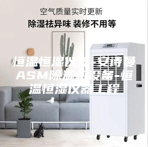 恒溫恒濕儀器-安詩曼ASM除濕機設備-恒溫恒濕儀器工程