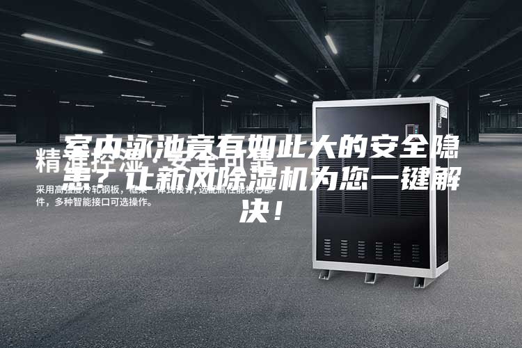 室內(nèi)泳池竟有如此大的安全隱患?讓新風除濕機為您一鍵解決!