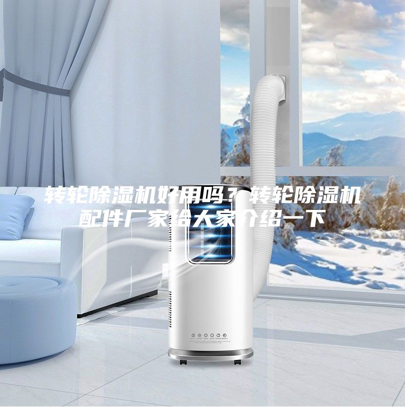 轉(zhuǎn)輪除濕機(jī)好用嗎？轉(zhuǎn)輪除濕機(jī)配件廠(chǎng)家給大家介紹一下