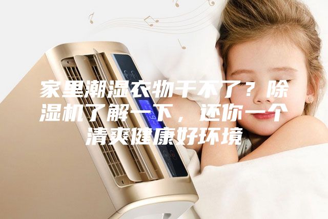 家里潮濕衣物干不了？除濕機(jī)了解一下，還你一個清爽健康好環(huán)境
