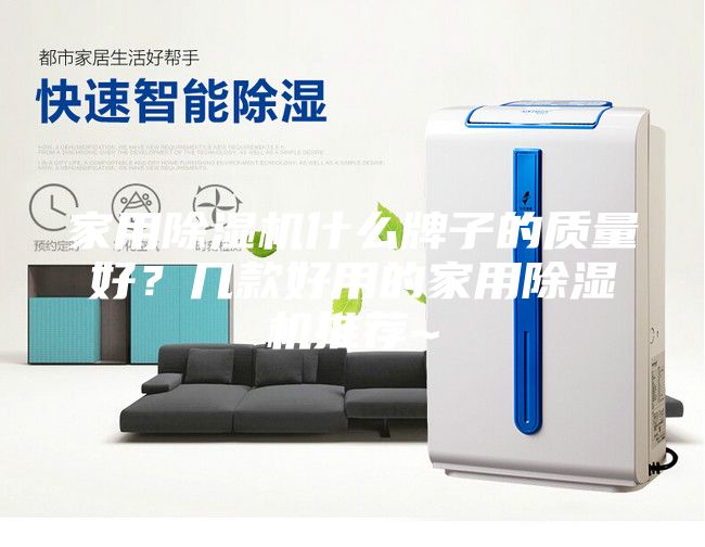 家用除濕機什么牌子的質量好？幾款好用的家用除濕機推薦~