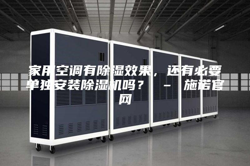 家用空調有除濕效果，還有必要單獨安裝除濕機嗎？ – 施諾官網