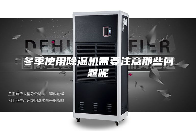 冬季使用除濕機(jī)需要注意那些問(wèn)題呢