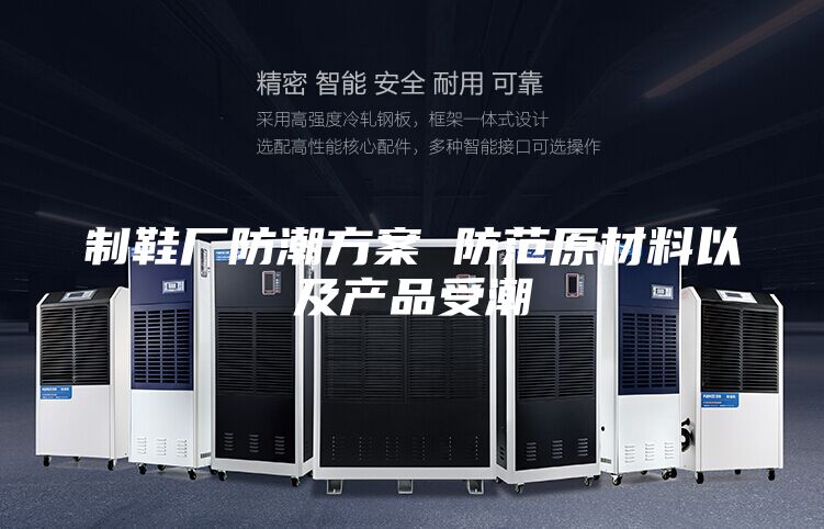 制鞋廠防潮方案 防范原材料以及產(chǎn)品受潮
