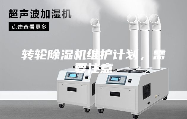 轉(zhuǎn)輪除濕機維護計劃,需要注意