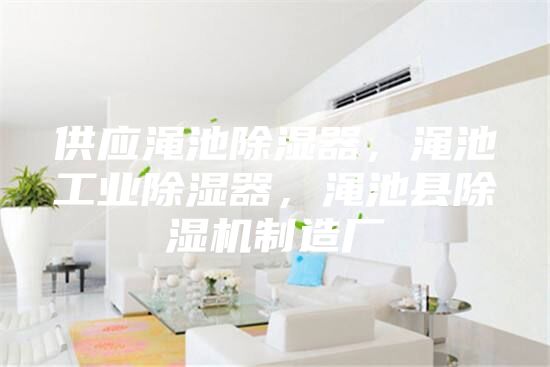 供應(yīng)澠池除濕器,澠池工業(yè)除濕器,澠池縣除濕機(jī)制造廠