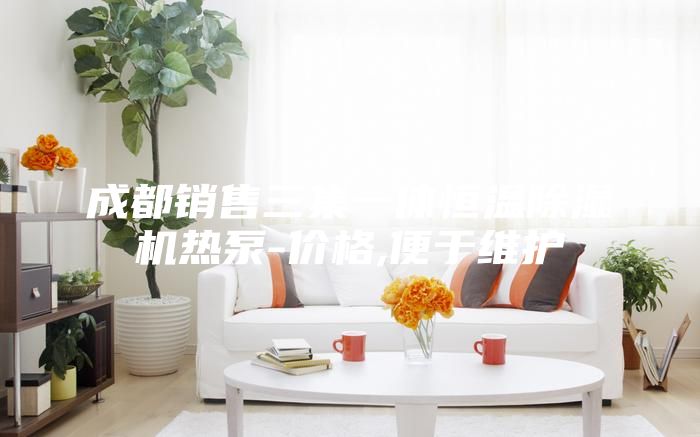 成都銷售三集一體恒溫除濕機(jī)熱泵-價(jià)格,便于維護(hù)