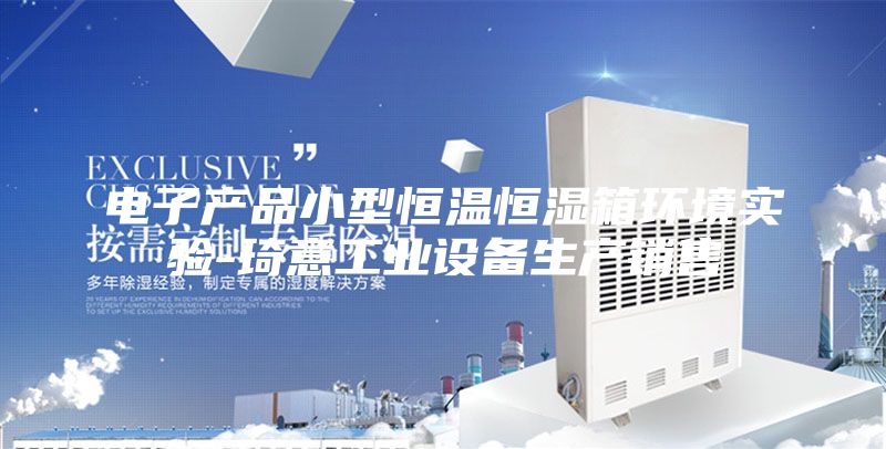 電子產品小型恒溫恒濕箱環境實驗-琦意工業設備生產銷售