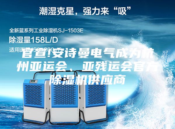 官宣!安詩曼電氣成為杭州亞運(yùn)會(huì)、亞殘運(yùn)會(huì)官方除濕機(jī)供應(yīng)商