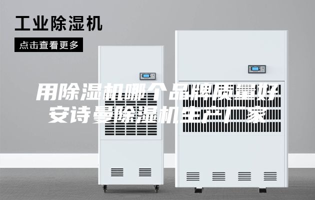 用除濕機(jī)哪個(gè)品牌質(zhì)量好安詩(shī)曼除濕機(jī)生產(chǎn)廠家