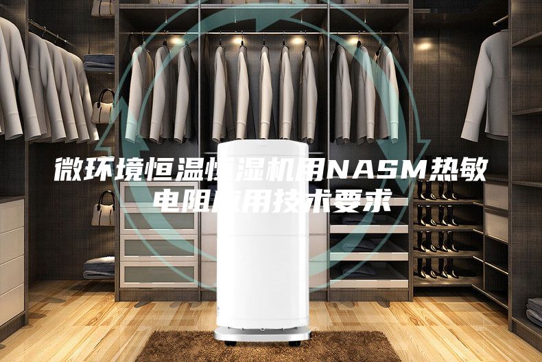 微環境恒溫恒濕機用NASM熱敏電阻應用技術要求