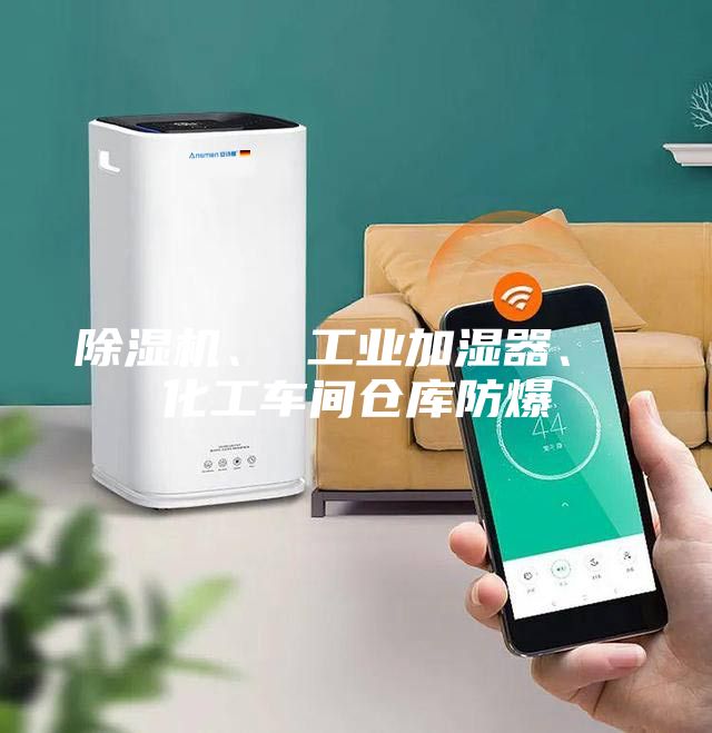 除濕機、 工業(yè)加濕器、 化工車間倉庫防爆
