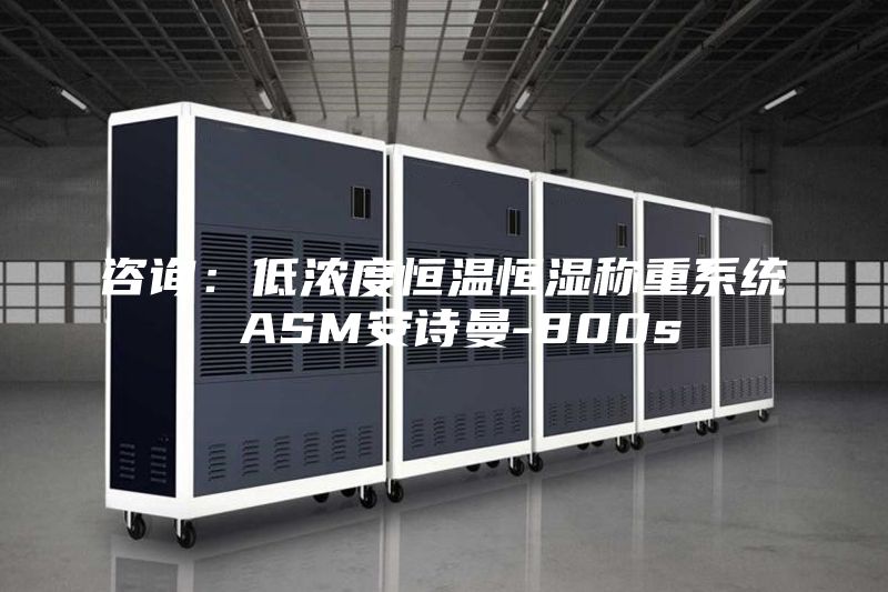咨詢:低濃度恒溫恒濕稱重系統 ASM安詩曼-800s