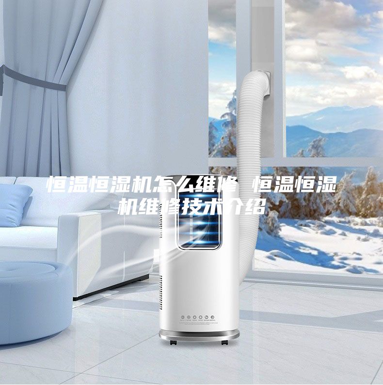 恒溫恒濕機怎么維修 恒溫恒濕機維修技術(shù)介紹