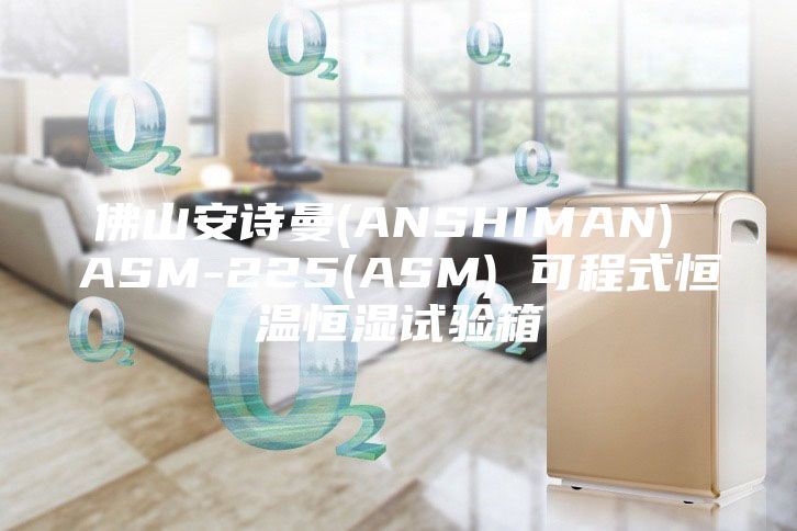 佛山安詩曼(ANSHIMAN) ASM-225(ASM) 可程式恒溫恒濕試驗箱
