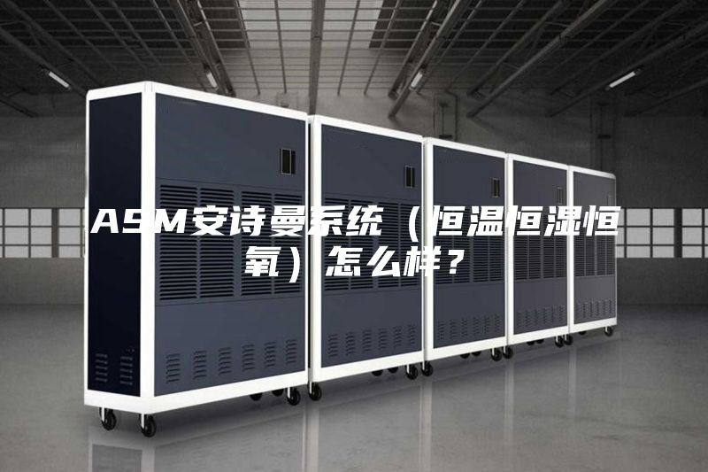 ASM安詩曼系統(tǒng)（恒溫恒濕恒氧）怎么樣？