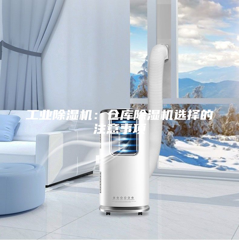 工業(yè)除濕機(jī):倉庫除濕機(jī)選擇的注意事項(xiàng)