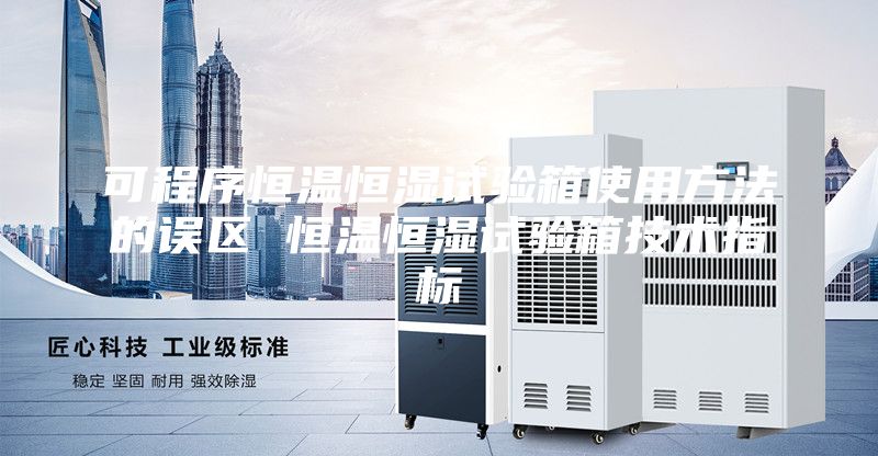 可程序恒溫恒濕試驗箱使用方法的誤區(qū) 恒溫恒濕試驗箱技術(shù)指標