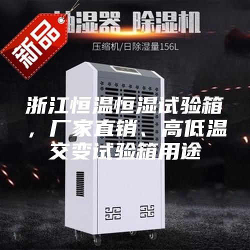 浙江恒溫恒濕試驗箱，廠家直銷、高低溫交變試驗箱用途
