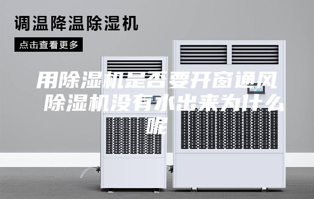 用除濕機是否要開窗通風(fēng) 除濕機沒有水出來為什么呢