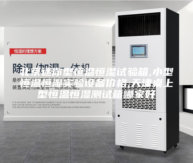 北京迷你型恒溫恒濕試驗箱,小型恒溫恒濕實驗設(shè)備價格,天津桌上型恒溫恒濕測試箱哪家好