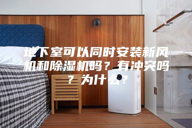 地下室可以同時安裝新風(fēng)機和除濕機嗎?有沖突嗎?為什么?