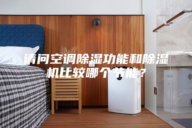 請問空調除濕功能和除濕機比較哪個節能？