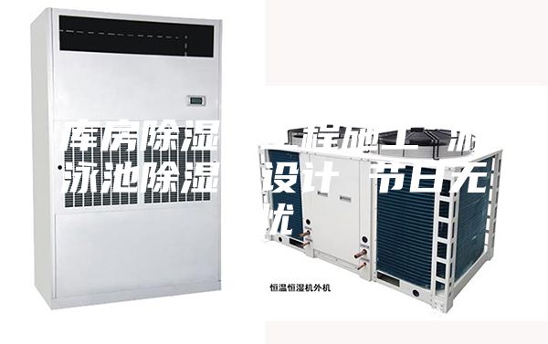 庫(kù)房除濕機(jī)工程施工 游泳池除濕機(jī)設(shè)計(jì) 節(jié)日無憂