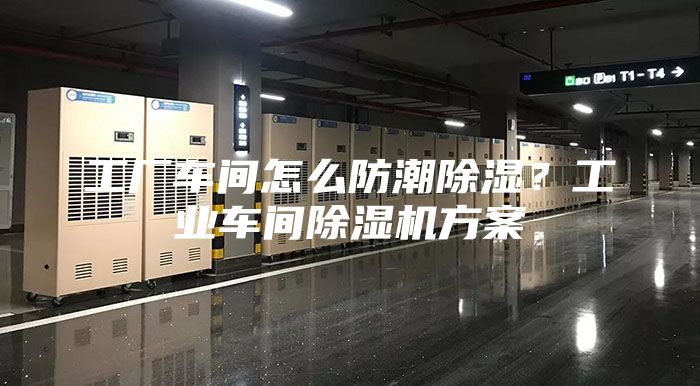 工廠車間怎么防潮除濕？工業車間除濕機方案