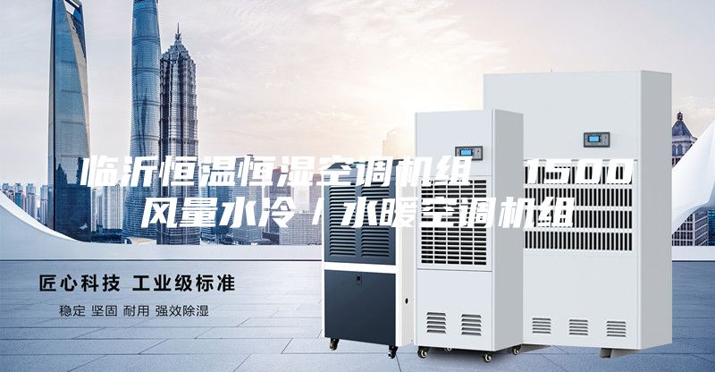 臨沂恒溫恒濕空調(diào)機(jī)組  1500風(fēng)量水冷／水暖空調(diào)機(jī)組