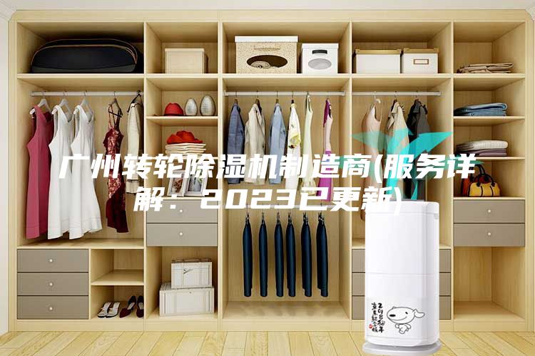 廣州轉輪除濕機制造商(服務詳解:2023已更新)