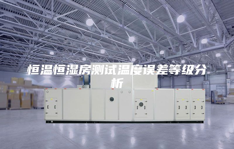 恒溫恒濕房測(cè)試溫度誤差等級(jí)分析