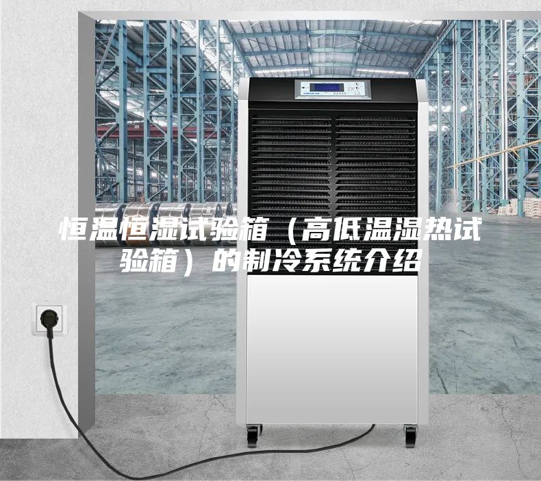 恒溫恒濕試驗箱(高低溫濕熱試驗箱)的制冷系統(tǒng)介紹