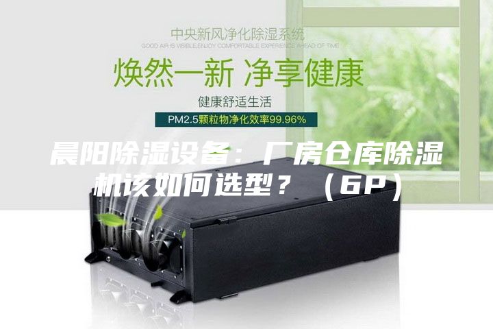 晨陽除濕設備：廠房倉庫除濕機該如何選型？（6P）