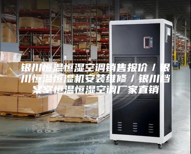 銀川恒溫恒濕空調(diào)銷售報(bào)價/銀川恒溫恒濕機(jī)安裝維修/銀川檔案室恒溫恒濕空調(diào)廠家直銷