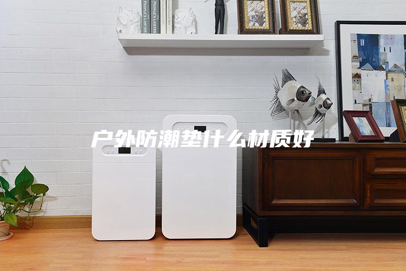 戶外防潮墊什么材質(zhì)好