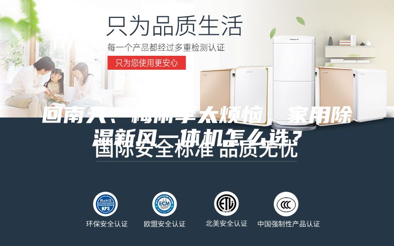 回南天、梅雨季太煩惱，家用除濕新風一體機怎么選？